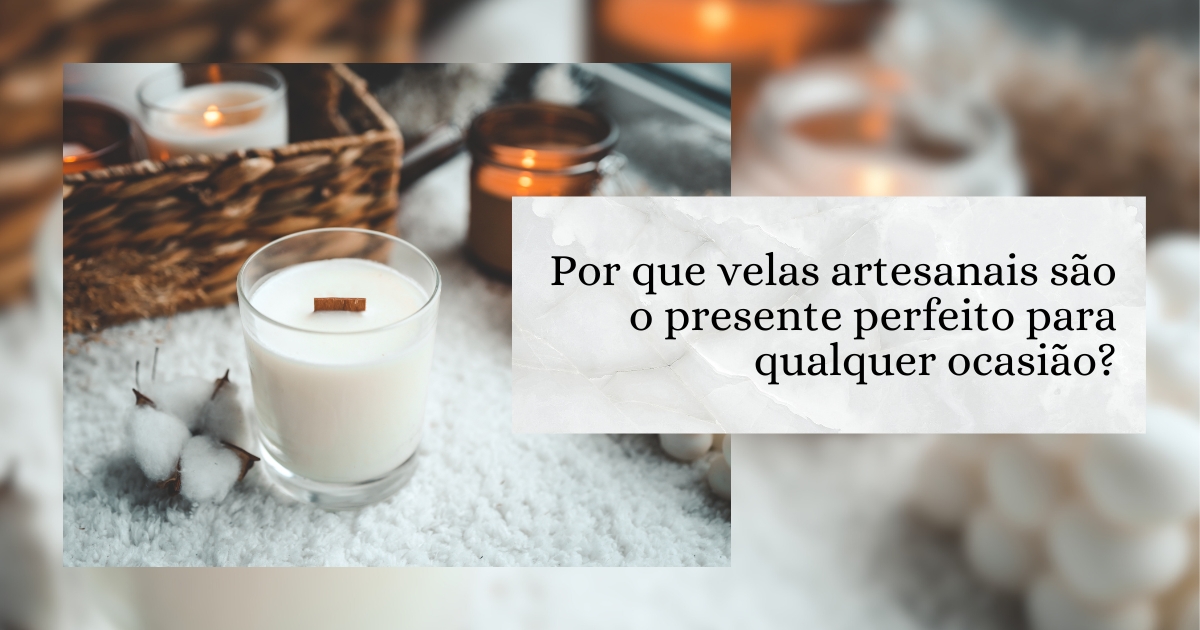 Blog 46 por-que-velas-artesanais-sao-o-presente-perfeito-para-qualquer-ocasiao-casa-oli-decor